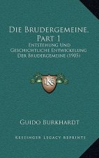 Die Brudergemeine, Part 1: Entstehung Und Geschichtliche Entwickelung Der Brudergemeine (1905)