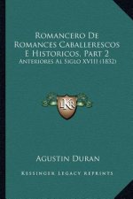 Romancero De Romances Caballerescos E Historicos, Part 2: Anteriores Al Siglo XVIII (1832)