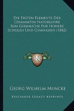 Die Ersten Elemente Der Gesammten Naturlehre Sum Gebrauche Fur Hohere Schulen Und Gymnasien (1842)