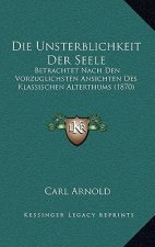 Die Unsterblichkeit Der Seele: Betrachtet Nach Den Vorzuglichsten Ansichten Des Klassischen Alterthums (1870)