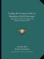 Codigo De Comercio De La Republica De El Salvador: Redactado En Virtud De Comision Del Supremo Gobierno (1893)