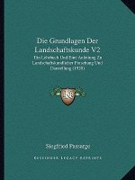 Die Grundlagen Der Landschaftskunde V2: Ein Lehrbuch Und Eine Anleitung Zu Landschaftskundlicher Forschung Und Darstellung (1920)