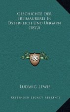 Geschichte Der Freimaurerei In Osterreich Und Ungarn (1872)