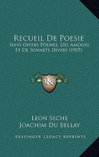 Recueil de Poesie: Suivi Divers Poemes, Des Amours Et de Sonnets Divers (1907)