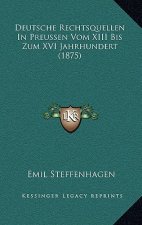 Deutsche Rechtsquellen In Preussen Vom XIII Bis Zum XVI Jahrhundert (1875)