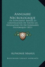 Annuaire Necrologique: Ou Supplement Annuel Et Continuation De Toutes Les Biographies Ou Dictionnaires Historiques (1821)