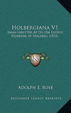 Holbergiana V1: Smaa-Skrivter Af Og Om Ludvig Friherre Af Holberg (1832)