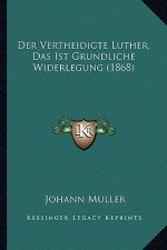 Der Vertheidigte Luther, Das Ist Grundliche Widerlegung (1868)