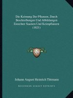 Die Keimung Der Pflanzen, Durch Beschreibungen Und Abbildungen Einzelner Saamen Und Keimpflanzen (1821)