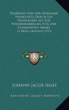 Tagebuch Von Der Einnahme Frankfurts Durch Die Neufranken Bis Zur Wiedereroberung Von Der Combinirten Armee: In Briefe Abgefasst (1793)
