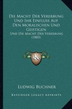Die Macht Der Vererbung Und Ihr Einfluss Auf Den Moralischen Und Geistigen: Und Die Macht Der Vererbung (1883)