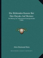 Die Bildenden Kunste Bei Den Dayaks Auf Borneo: Ein Beitrag Zur Allgemeinen Kunstgeschichte (1890)