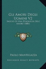 Gli Amori Degli Uomini V2: Saggio Di Una Etnologia Dell' Amore (1886)