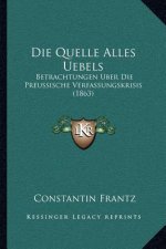 Die Quelle Alles Uebels: Betrachtungen Uber Die Preussische Verfassungskrisis (1863)