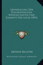 Grundlegung Der Philosophischen Wissenschaften Und Elemente Der Logik (1893)
