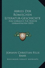Abriss Der Romischen Literatur-Geschichte: Zum Gebrauch Fur Hohere Lehranstalten (1833)