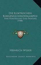 Die Elektrischen Kohlengluhfadenlampen: Ihre Herstellung Und Prufung (1908)