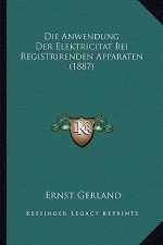 Die Anwendung Der Elektricitat Bei Registrirenden Apparaten (1887)