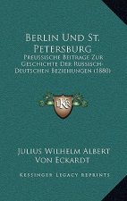 Berlin Und St. Petersburg: Preussische Beitrage Zur Geschichte Der Russisch-Deutschen Beziehungen (1880)
