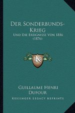 Der Sonderbunds-Krieg: Und Die Ereignisse Von 1856 (1876)