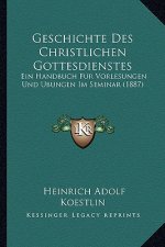 Geschichte Des Christlichen Gottesdienstes: Ein Handbuch Fur Vorlesungen Und Ubungen Im Seminar (1887)