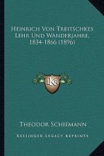 Heinrich Von Treitschkes Lehr Und Wanderjahre, 1834-1866 (1896)