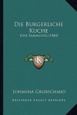 Die Burgerliche Kuche: Eine Sammlung (1844)