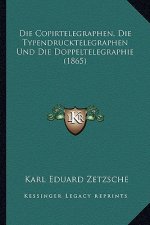 Die Copirtelegraphen, Die Typendrucktelegraphen Und Die Doppeltelegraphie (1865)
