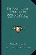 Die Politischen Parteien In Deutschland V1: Die Konservativen (1908)