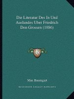 Die Literatur Des In Und Auslandes Uber Friedrich Den Grossen (1886)