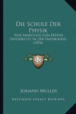 Die Schule Der Physik: Eine Anleitung Zum Ersten Unterricht In Der Naturlehre (1874)