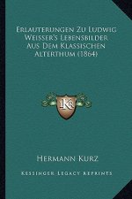 Erlauterungen Zu Ludwig Weisser's Lebensbilder Aus Dem Klassischen Alterthum (1864)