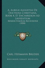 A. Aurelii Augustini De Doctrina Christiana, Book 4, Et Enchiridion Ad Laurentium: Benedictinorum Recensione (1838)
