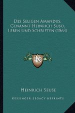 Des Seligen Amandus, Genannt Heinrich Suso, Leben Und Schriften (1863)