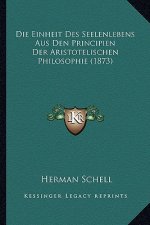 Die Einheit Des Seelenlebens Aus Den Principien Der Aristotelischen Philosophie (1873)