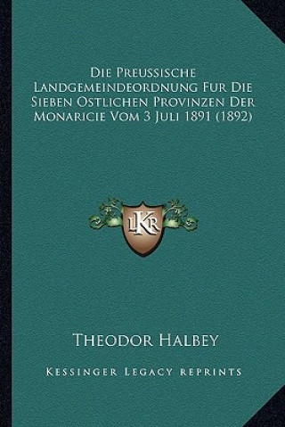 Die Preussische Landgemeindeordnung Fur Die Sieben Ostlichen Provinzen Der Monaricie Vom 3 Juli 1891 (1892)