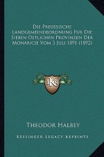 Die Preussische Landgemeindeordnung Fur Die Sieben Ostlichen Provinzen Der Monaricie Vom 3 Juli 1891 (1892)