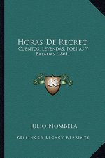 Horas De Recreo: Cuentos, Leyendas, Poesias Y Baladas (1861)