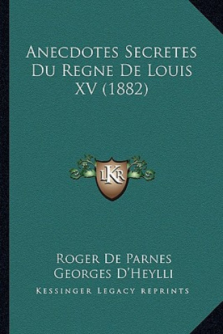 Anecdotes Secretes Du Regne De Louis XV (1882)