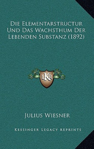 Die Elementarstructur Und Das Wachsthum Der Lebenden Substanz (1892)