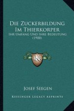 Die Zuckerbildung Im Thierkorper: Ihr Umfang Und Ihre Bedeutung (1900)