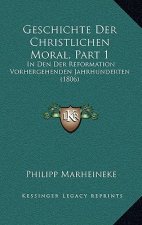 Geschichte Der Christlichen Moral, Part 1: In Den Der Reformation Vorhergehenden Jahrhunderten (1806)