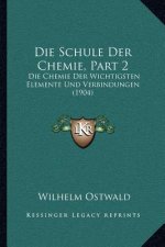 Die Schule Der Chemie, Part 2: Die Chemie Der Wichtigsten Elemente Und Verbindungen (1904)