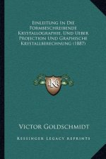 Einleitung In Die Formbeschreibende Krystallographie, Und Ueber Projection Und Graphische Krystallberechnung (1887)