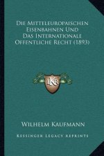 Die Mitteleuropaischen Eisenbahnen Und Das Internationale Offentliche Recht (1893)