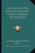 Geschichte Der Kaiserin Konigin Maria Theresia: Der Osterrichische Erfolgekrieg (1872)