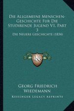 Die Allgemeine Menschen-Geschichte Fur Die Studirende Jugend V1, Part 3: Die Neuere Geschichte (1834)