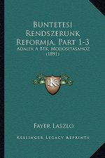 Buntetesi Rendszerunk Reformja, Part 1-3: Adalek A Btk. Modositasahoz (1891)
