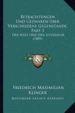 Betrachtungen Und Gedanken Uber Verschiedene Gegenstande, Part 3: Der Welt Und Der Litteratur (1805)