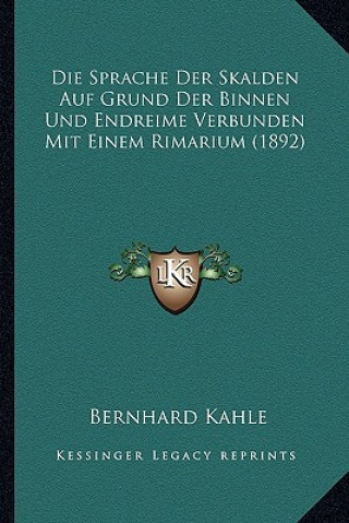 Die Sprache Der Skalden Auf Grund Der Binnen Und Endreime Verbunden Mit Einem Rimarium (1892)